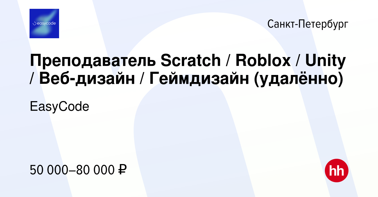 Вакансия Преподаватель Scratch / Roblox / Unity / Веб-дизайн / Геймдизайн  (удалённо) в Санкт-Петербурге, работа в компании EasyCode (вакансия в  архиве c 19 апреля 2024)