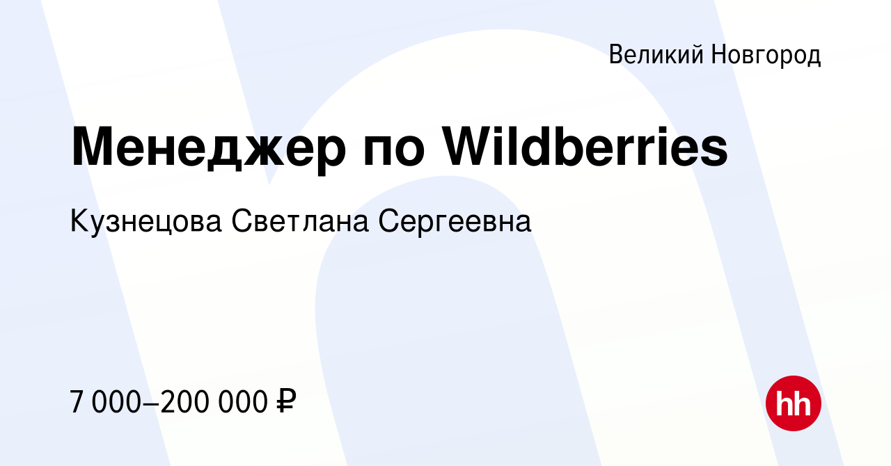 Вакансия Менеджер по Wildberries в Великом Новгороде, работа в компании  Кузнецова Светлана Сергеевна (вакансия в архиве c 18 апреля 2024)