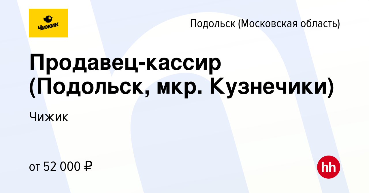 Вакансия Продавец-кассир (Подольск, мкр. Кузнечики) в Подольске (Московская  область), работа в компании Чижик (вакансия в архиве c 15 апреля 2024)