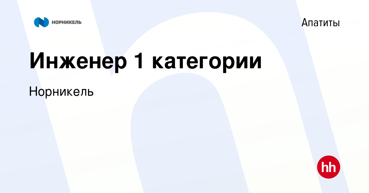 Вакансия Инженер 1 категории в Апатитах, работа в компании Норникель