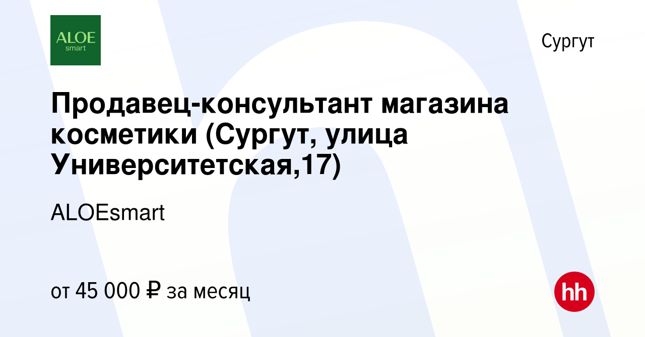 Вакансия Продавец-консультант магазина косметики (Сургут, улица  Университетская,17) в Сургуте, работа в компании ALOEsmart (вакансия в  архиве c 19 апреля 2024)