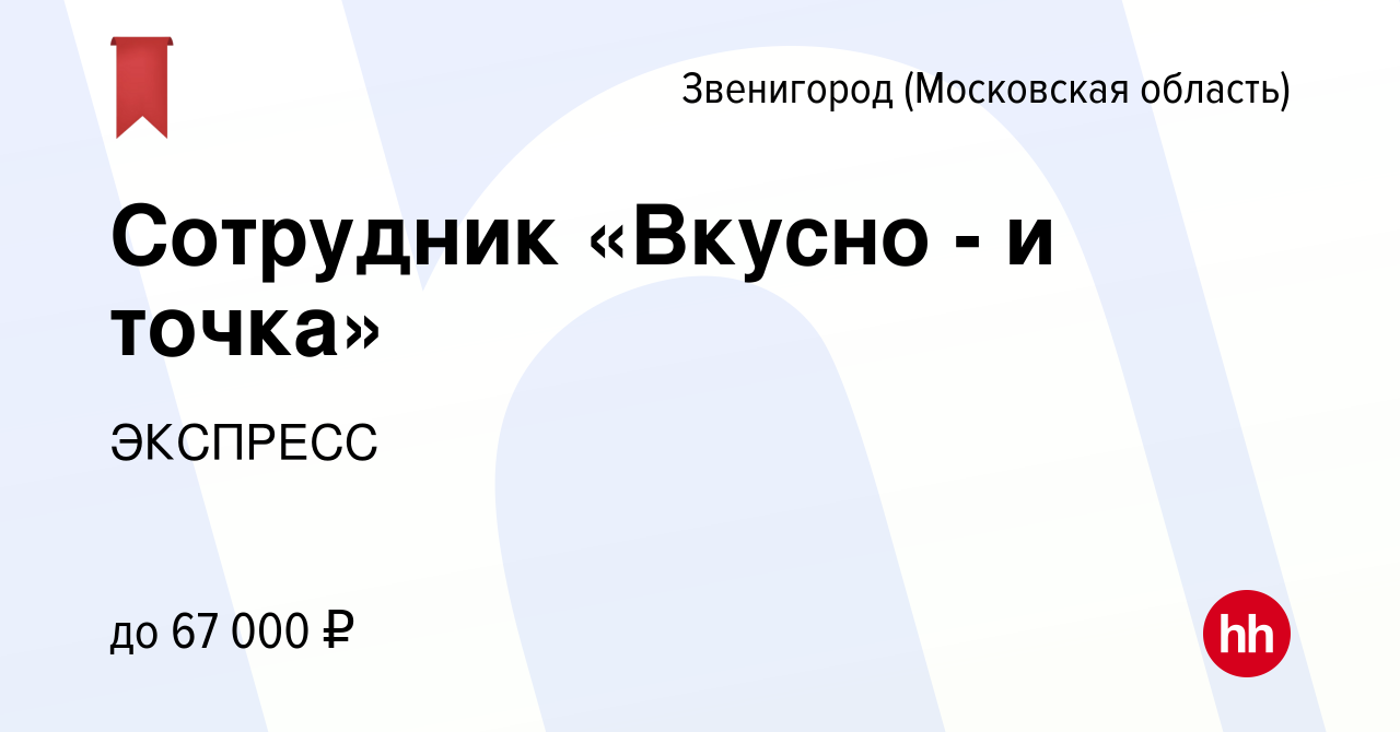 Вакансия Сотрудник «Вкусно - и точка» в Звенигороде, работа в компании  ЭКСПРЕСС (вакансия в архиве c 19 апреля 2024)