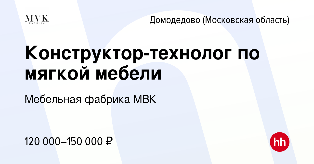 Вакансия Конструктор-технолог по мягкой мебели в Домодедово, работа в  компании Мебельная фабрика МВК (вакансия в архиве c 19 апреля 2024)