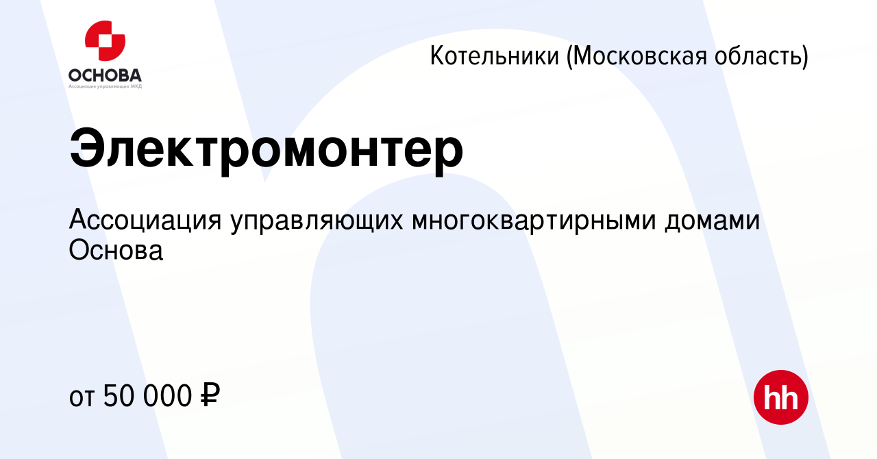 Вакансия Электромонтер в Котельниках, работа в компании Ассоциация  управляющих многоквартирными домами Основа (вакансия в архиве c 27 апреля  2024)