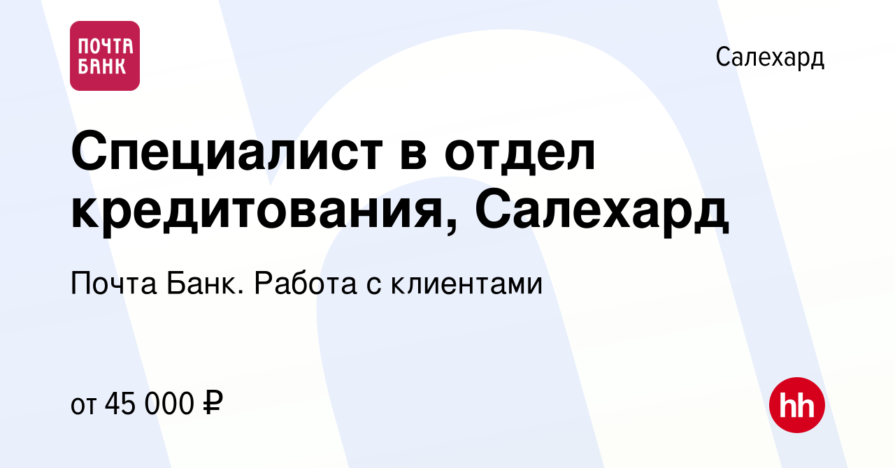 Вакансия Специалист в отдел кредитования, Салехард в Салехарде, работа в  компании Почта Банк. Работа с клиентами (вакансия в архиве c 19 апреля 2024)