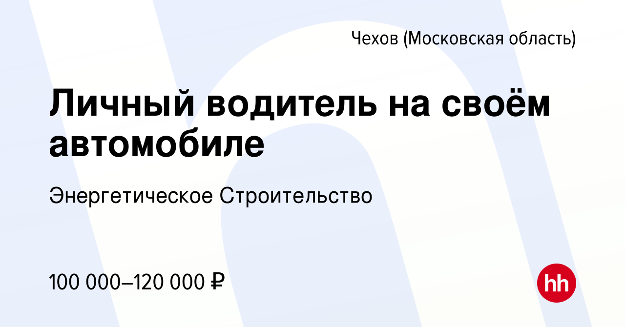 Вакансия Личный водитель на своём автомобиле в Чехове, работа в компании  Энергетическое Строительство (вакансия в архиве c 19 апреля 2024)