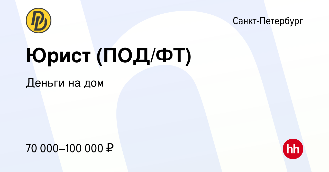 Вакансия Юрист (ПОД/ФТ) в Санкт-Петербурге, работа в компании Деньги на дом  (вакансия в архиве c 14 июня 2024)