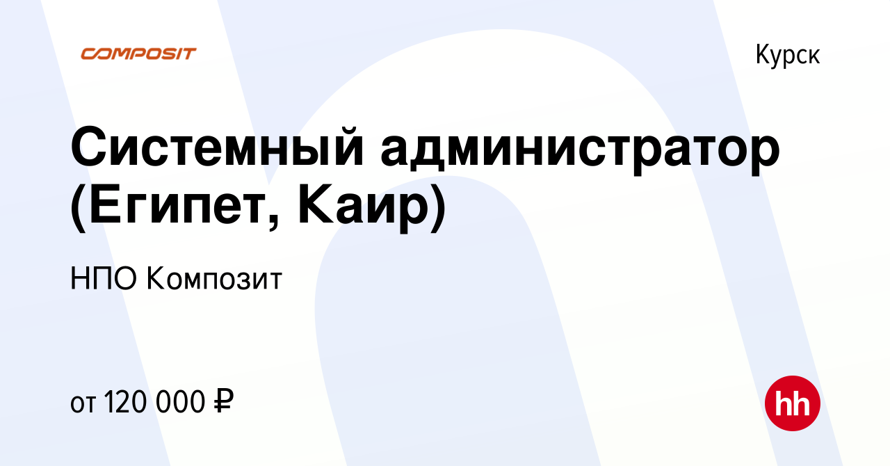 Вакансия Системный администратор (Египет, Каир) в Курске, работа в компании  НПО Композит