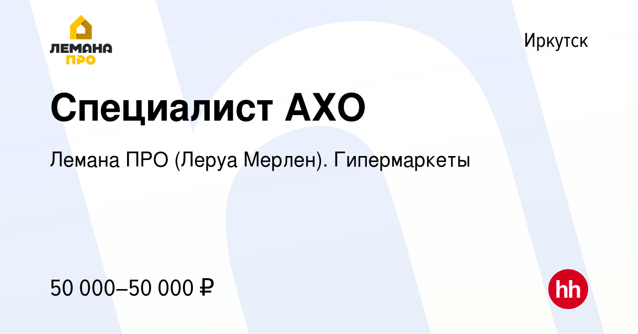 Вакансия Специалист АХО в Иркутске, работа в компании Леруа Мерлен.  Гипермаркеты (вакансия в архиве c 19 мая 2024)