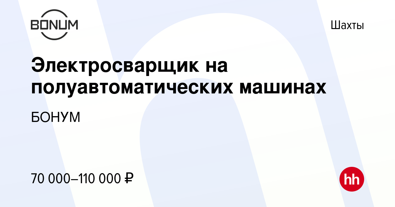 Вакансия Электросварщик на полуавтоматических машинах в Шахтах, работа в  компании БОНУМ (вакансия в архиве c 22 марта 2024)