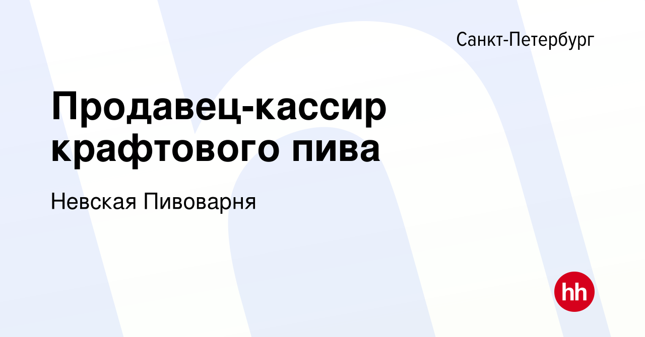 Вакансия Продавец-кассир крафтового пива в Санкт-Петербурге, работа в  компании Невская Пивоварня (вакансия в архиве c 20 апреля 2024)