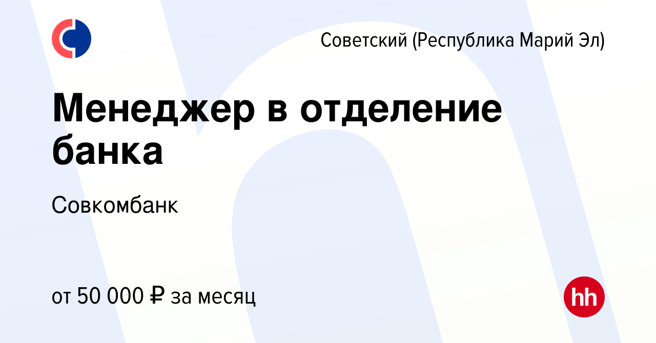 Вакансия Менеджер в отделение банка в Советском (Республика Марий Эл),  работа в компании Совкомбанк (вакансия в архиве c 17 апреля 2024)