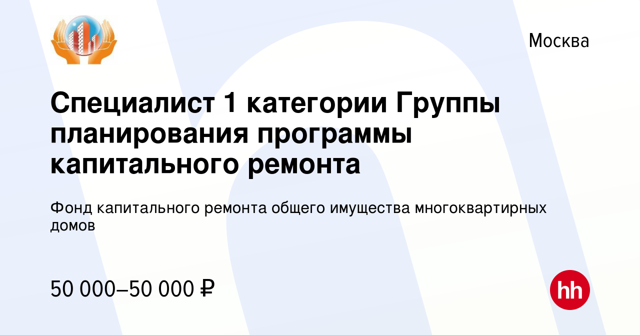 Вакансия Специалист 1 категории Группы планирования программы капитального  ремонта в Москве, работа в компании Фонд капитального ремонта общего  имущества многоквартирных домов (вакансия в архиве c 20 апреля 2024)