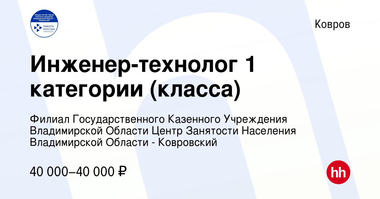 Вакансия Инженер-технолог 1 категории (класса) в Коврове, работа в компании  Филиал Государственного Казенного Учреждения Владимирской Области Центр  Занятости Населения Владимирской Области - Ковровский (вакансия в архиве c  20 апреля 2024)