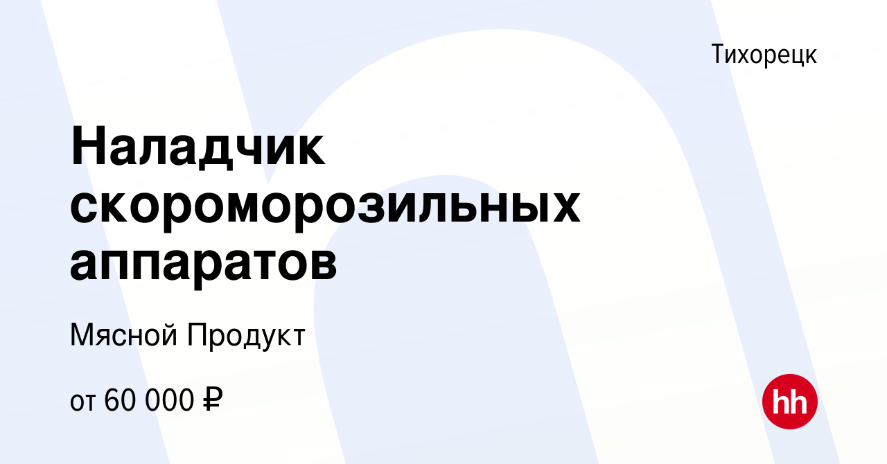 Вакансия Наладчик скороморозильных аппаратов в Тихорецке, работа в компании  Мясной Продукт