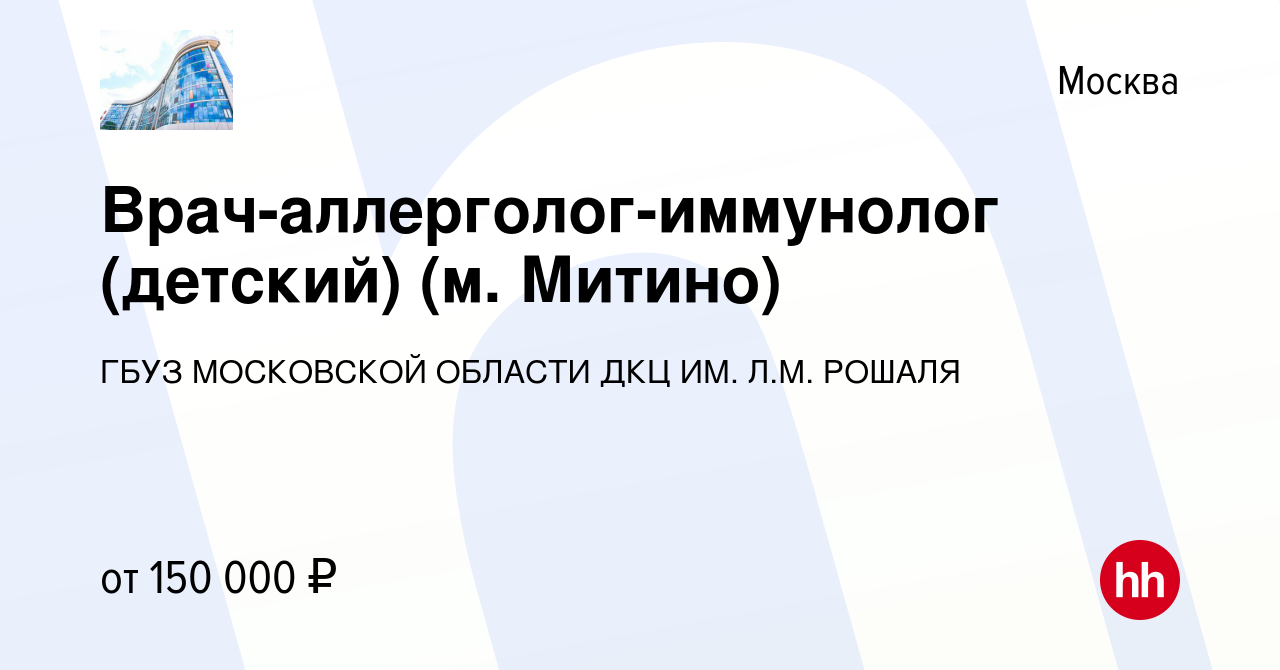 Вакансия Врач-аллерголог-иммунолог (детский) (м. Митино) в Москве, работа в  компании Государственное бюджетное учреждение Здравоохранения Московской  Области Детский Клинический Центр Имени Л.М. Рошаля