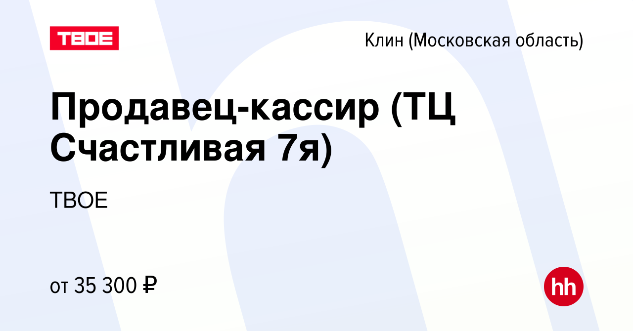 Вакансия Продавец-кассир (ТЦ Счастливая 7я) в Клину, работа в компании ТВОЕ  (вакансия в архиве c 19 мая 2024)