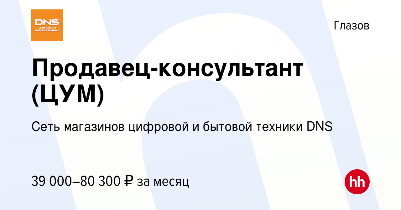 Вакансия Продавец-консультант (ЦУМ) в Глазове, работа в компании Сеть  магазинов цифровой и бытовой техники DNS (вакансия в архиве c 15 апреля  2024)