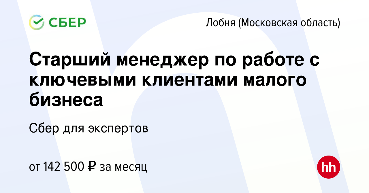 Вакансия Старший менеджер по работе с ключевыми клиентами малого бизнеса в  Лобне, работа в компании Сбер для экспертов (вакансия в архиве c 15 апреля  2024)