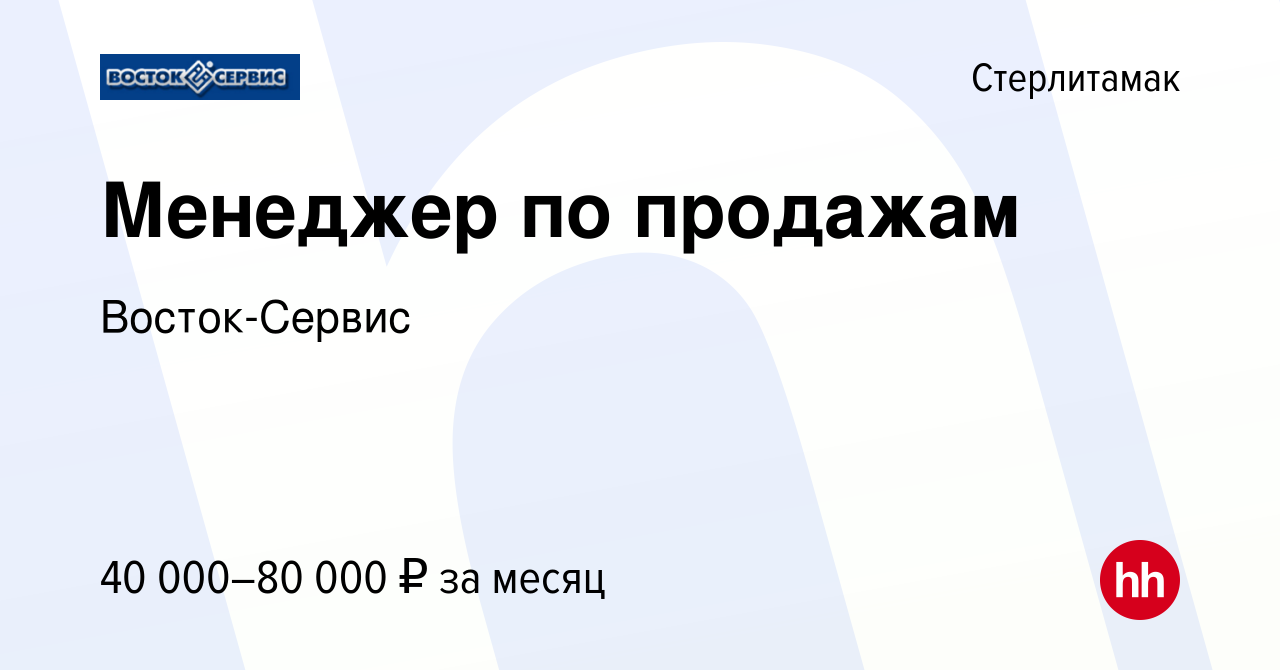 Вакансия Менеджер по продажам в Стерлитамаке, работа в компании  Восток-Сервис (вакансия в архиве c 21 апреля 2024)