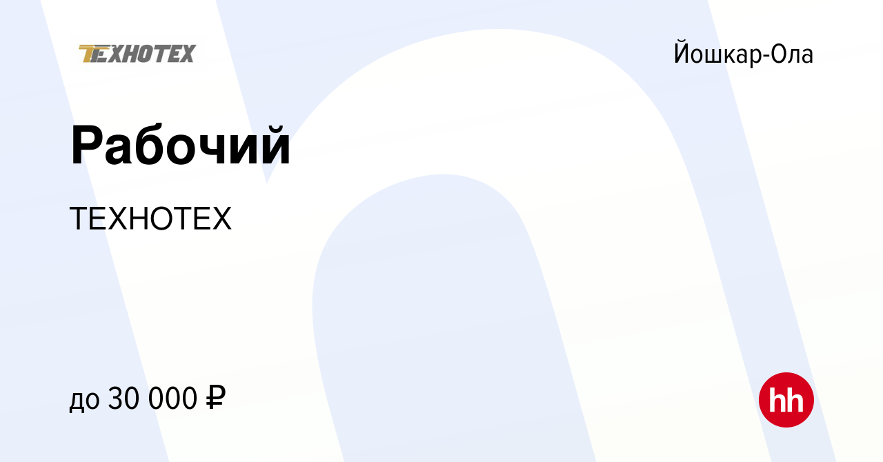 Вакансия Рабочий в Йошкар-Оле, работа в компании ТЕХНОТЕХ (вакансия в  архиве c 1 мая 2024)