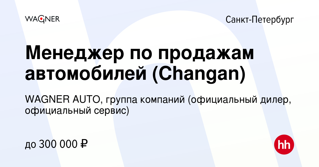 Вакансия Менеджер по продажам автомобилей (Changan) в Санкт-Петербурге,  работа в компании WAGNER AUTO, группа компаний (официальный дилер,  официальный сервис) (вакансия в архиве c 21 апреля 2024)