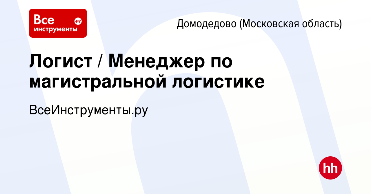 Вакансия Логист / Менеджер по магистральной логистике в Домодедово, работа  в компании ВсеИнструменты.ру