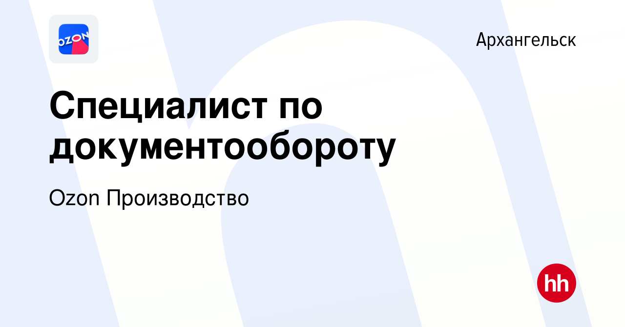 Вакансия Специалист по документообороту в Архангельске, работа в компании  Ozon Производство (вакансия в архиве c 6 мая 2024)