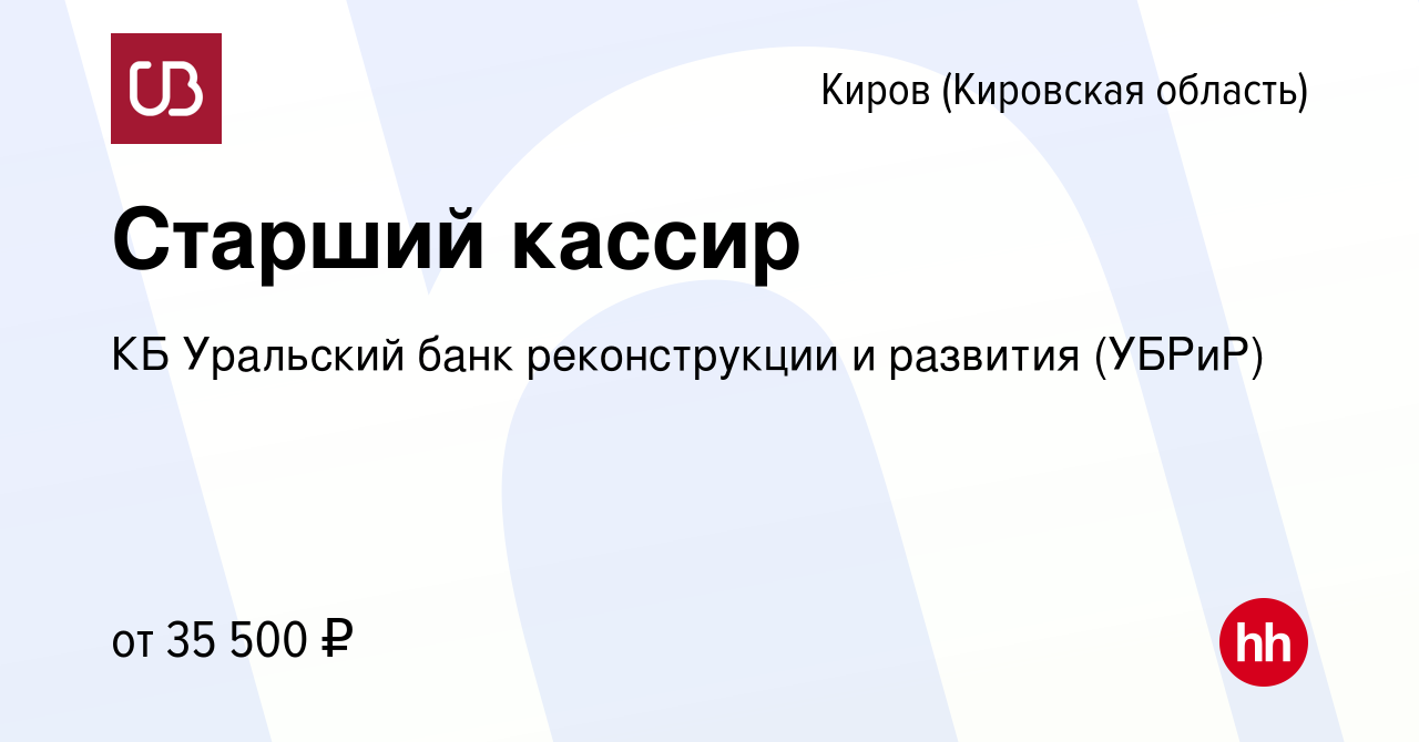 Вакансия Старший кассир в Кирове (Кировская область), работа в компании КБ Уральский  банк реконструкции и развития (УБРиР) (вакансия в архиве c 21 апреля 2024)