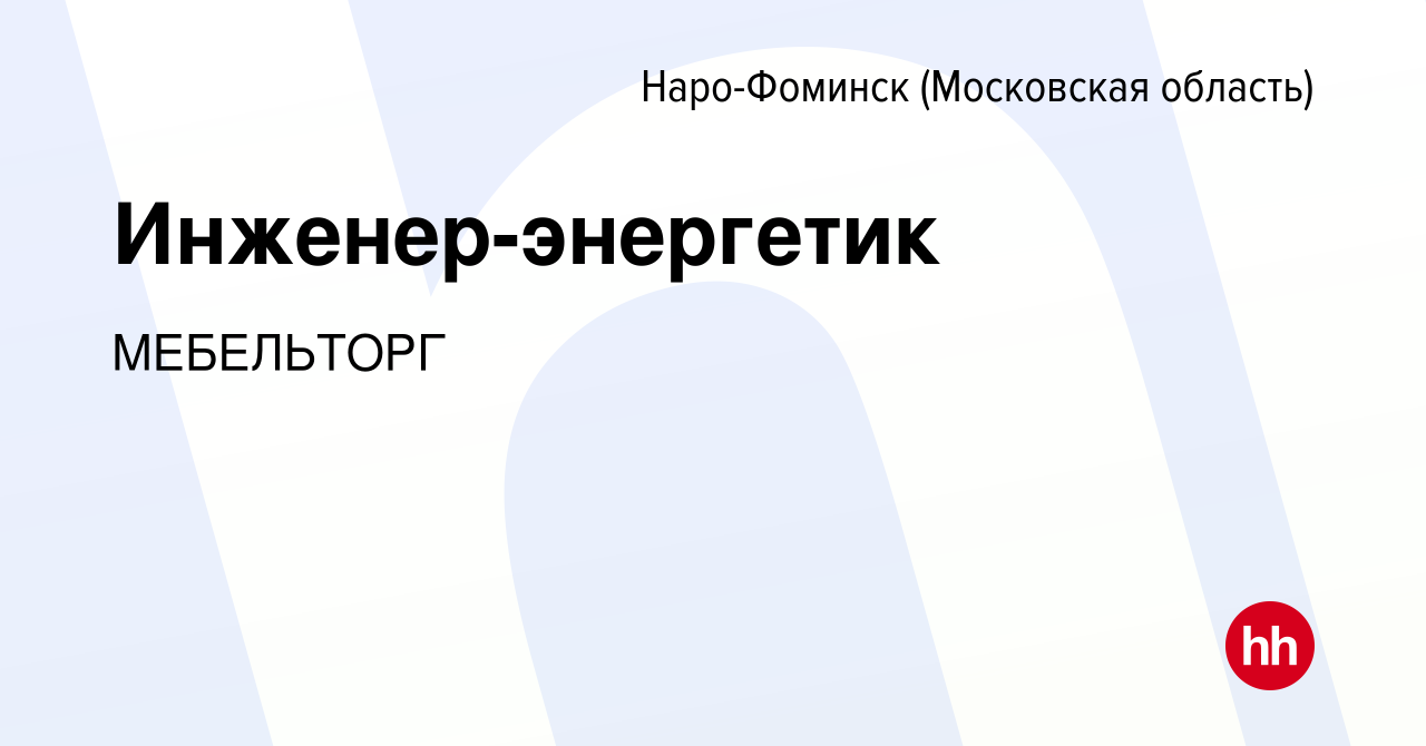 Вакансия Инженер-энергетик в Наро-Фоминске, работа в компании МЕБЕЛЬТОРГ  (вакансия в архиве c 21 апреля 2024)