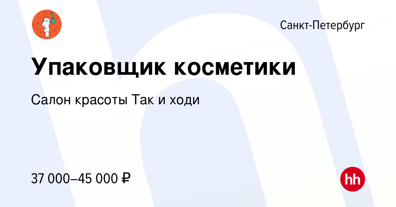 Вакансия Упаковщик косметики в Санкт-Петербурге, работа в компании Салон  красоты Так и ходи (вакансия в архиве c 21 апреля 2024)