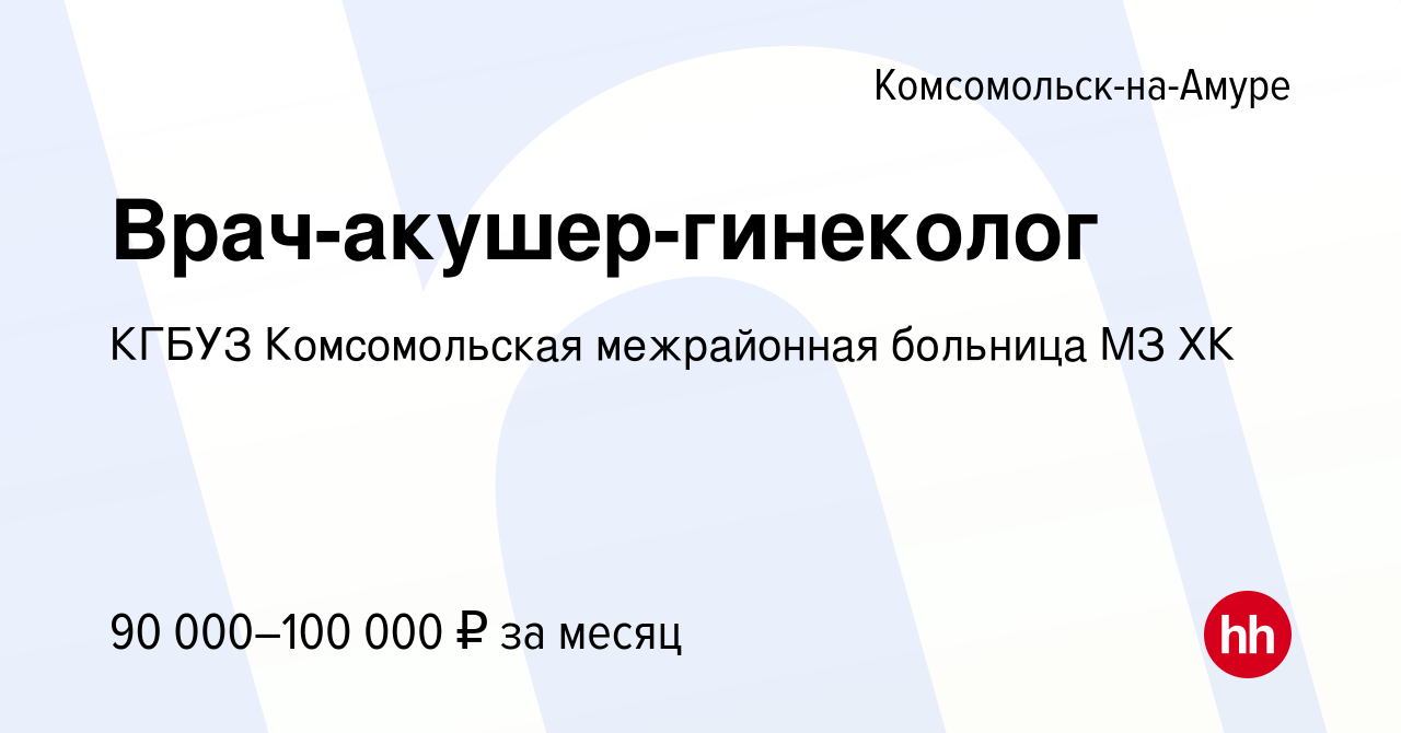 Вакансия Врач-акушер-гинеколог в Комсомольске-на-Амуре, работа в компании КГБУЗ  Комсомольская межрайонная больница МЗ ХК (вакансия в архиве c 22 апреля  2024)