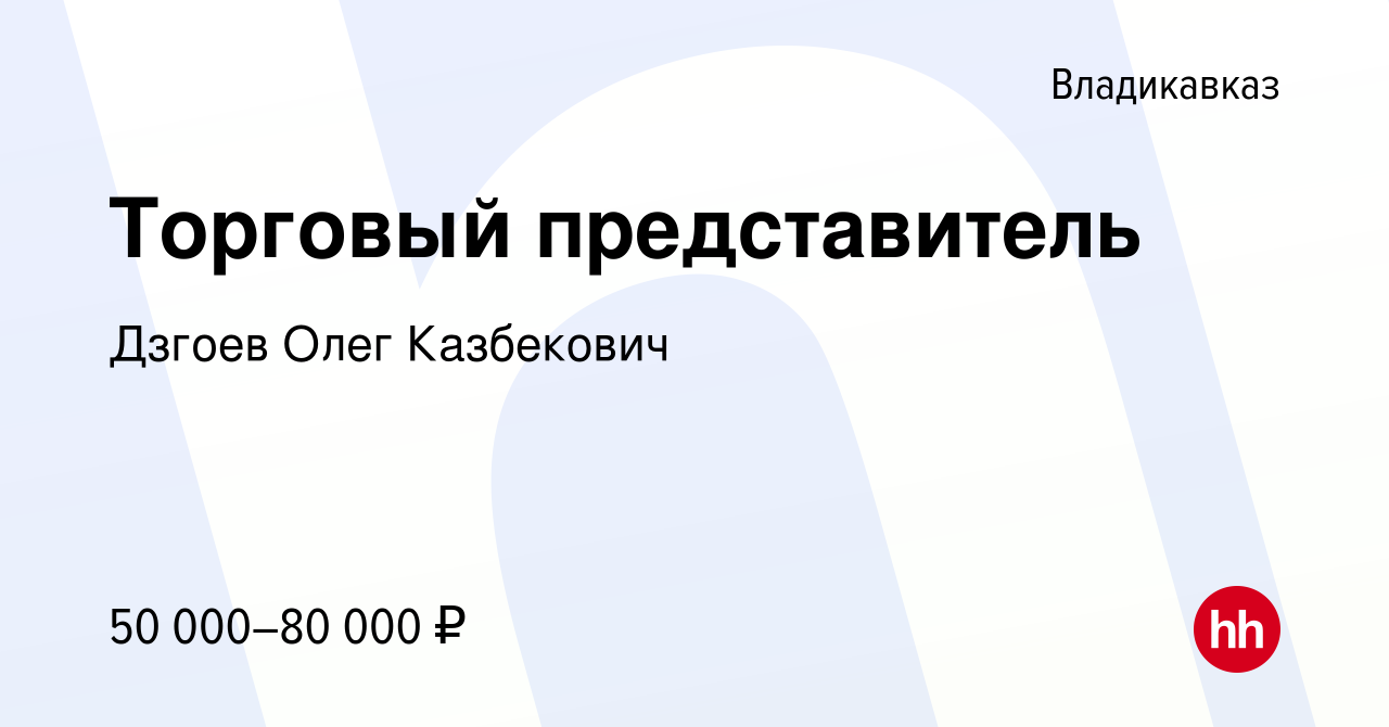 Вакансия Торговый представитель во Владикавказе, работа в компании Дзгоев  Олег Казбекович (вакансия в архиве c 23 апреля 2024)