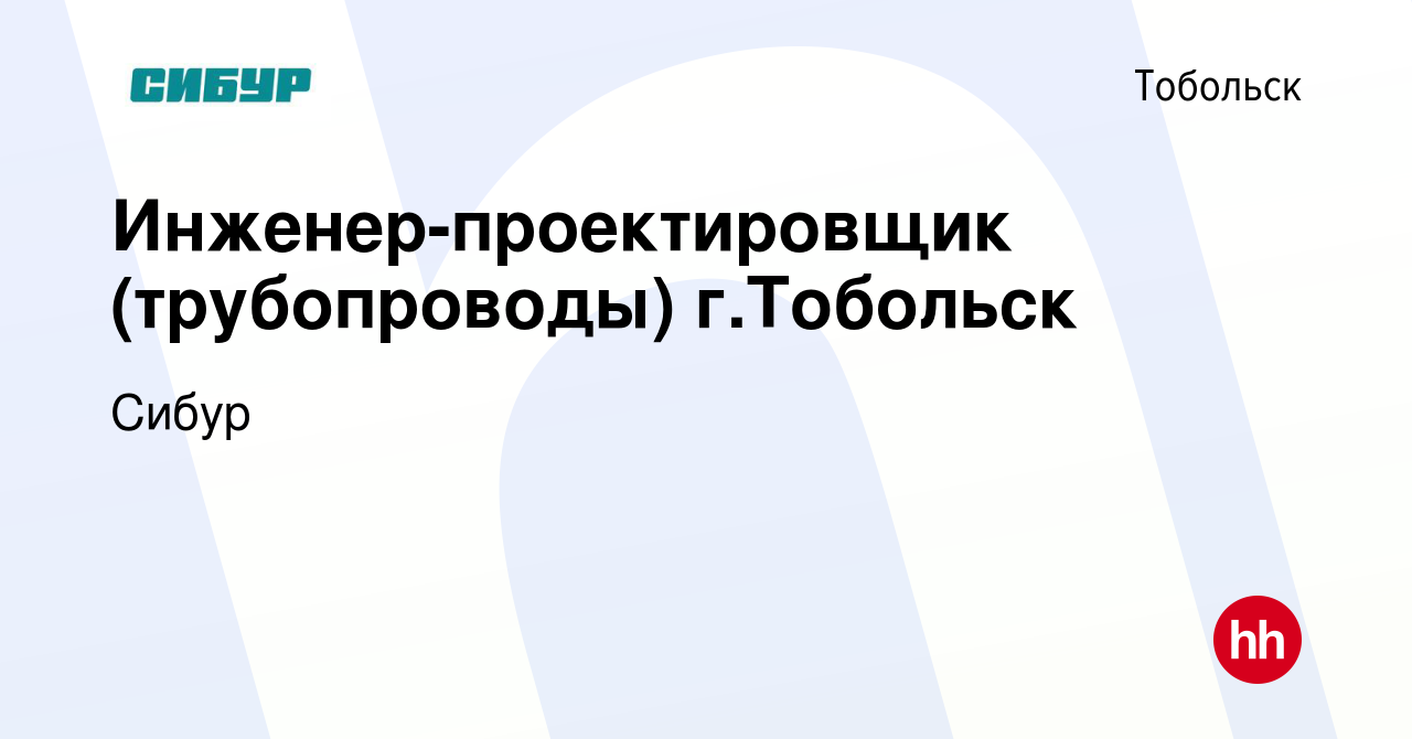 Вакансия Инженер-проектировщик (трубопроводы) г.Тобольск в Тобольске,  работа в компании Сибур (вакансия в архиве c 23 апреля 2024)