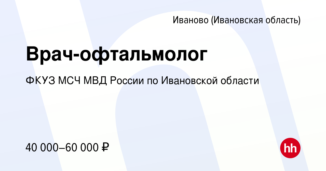 Вакансия Врач-офтальмолог в Иваново, работа в компании ФКУЗ МСЧ МВД России  по Ивановской области (вакансия в архиве c 23 апреля 2024)