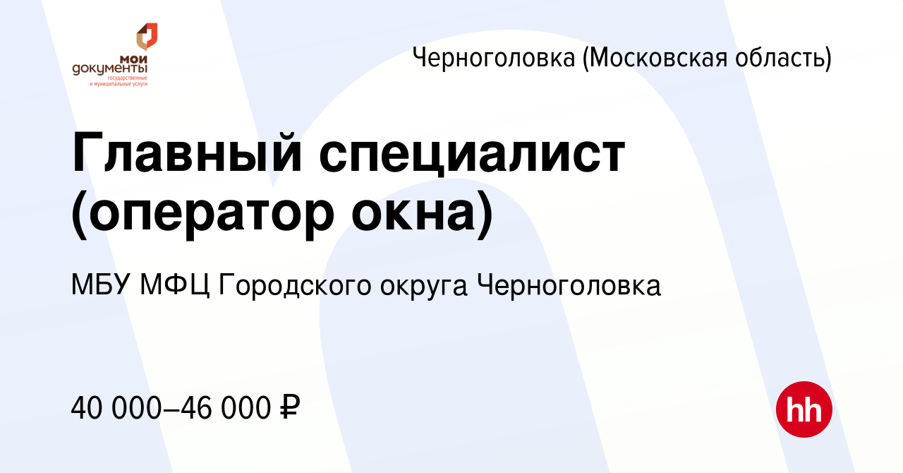 Вакансия Главный специалист (оператор окна) в Черноголовке, работа в  компании МБУ МФЦ Городского округа Черноголовка