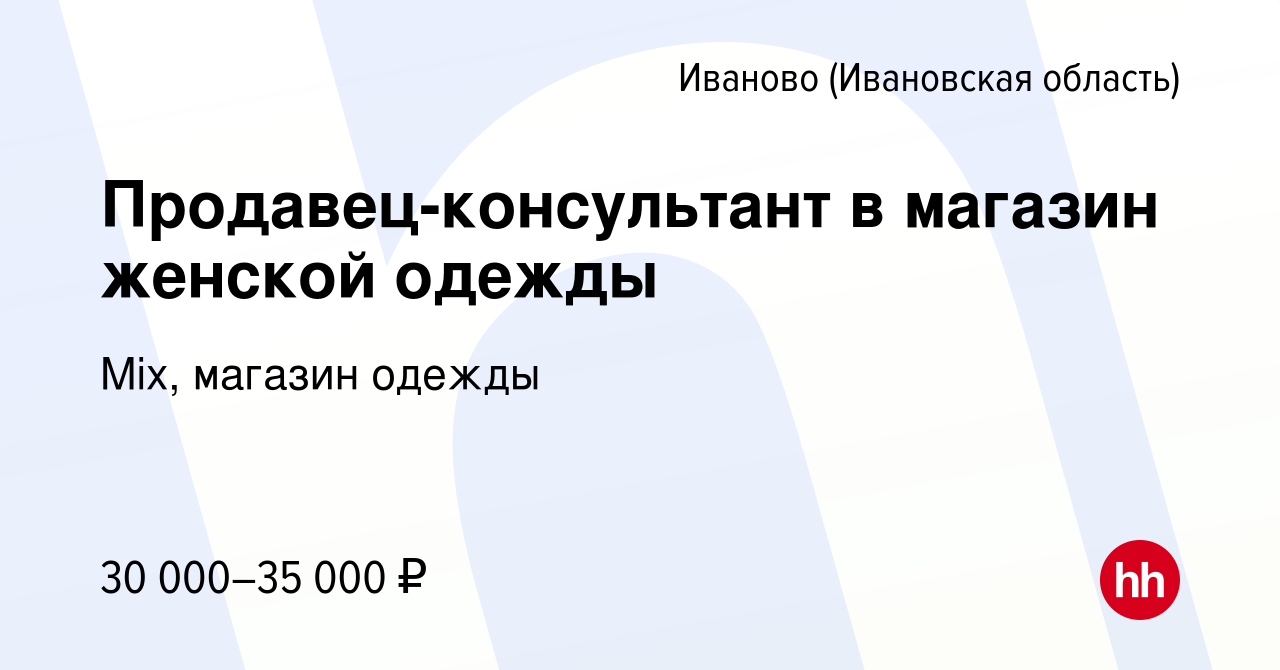 Вакансия Продавец-консультант в магазин женской одежды в Иваново, работа в  компании Mix, магазин одежды (вакансия в архиве c 24 апреля 2024)