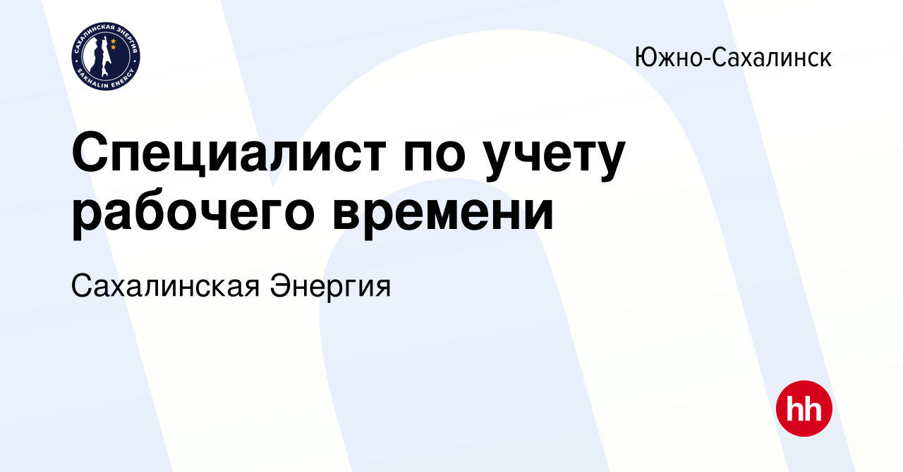 Вакансия Специалист по учету рабочего времени в Южно-Сахалинске, работа в  компании Сахалинская Энергия (вакансия в архиве c 24 апреля 2024)