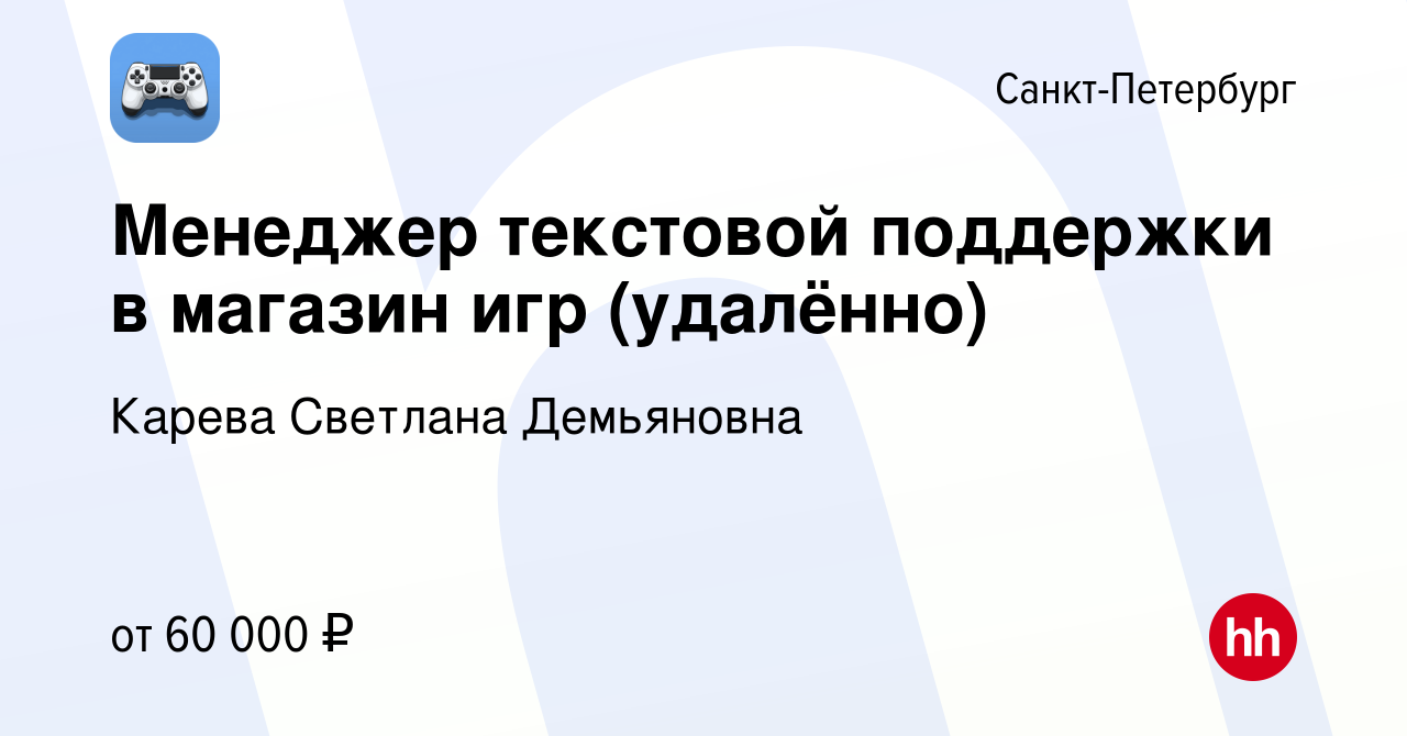 Вакансия Менеджер текстовой поддержки в магазин игр (удалённо) в  Санкт-Петербурге, работа в компании Карева Светлана Демьяновна (вакансия в  архиве c 24 апреля 2024)