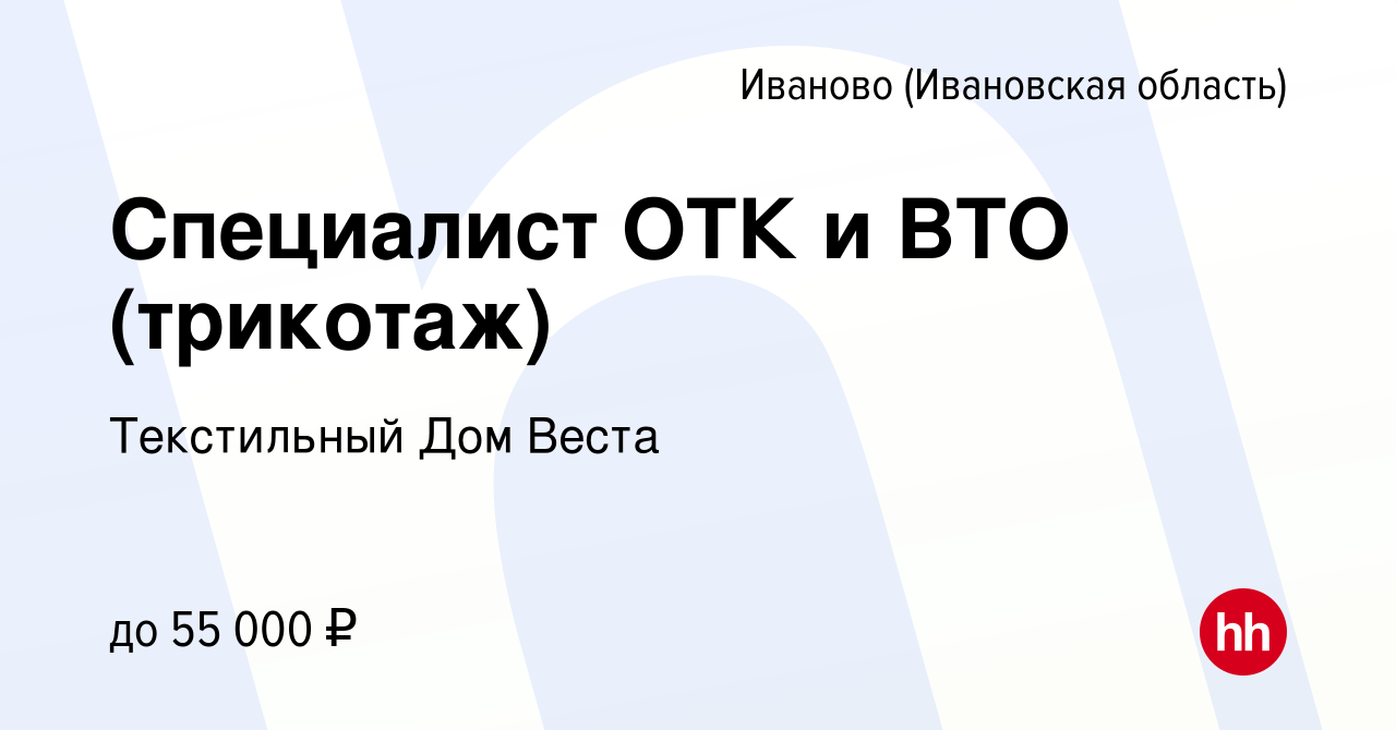 Вакансия Специалист ОТК и ВТО (трикотаж) в Иваново, работа в компании  Текстильный Дом Веста (вакансия в архиве c 11 мая 2024)