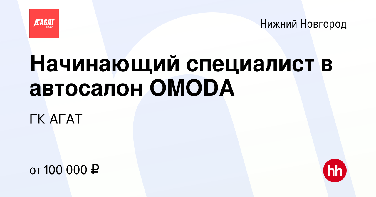 Вакансия Начинающий специалист в автосалон OMODA в Нижнем Новгороде, работа  в компании ГК АГАТ (вакансия в архиве c 4 апреля 2024)