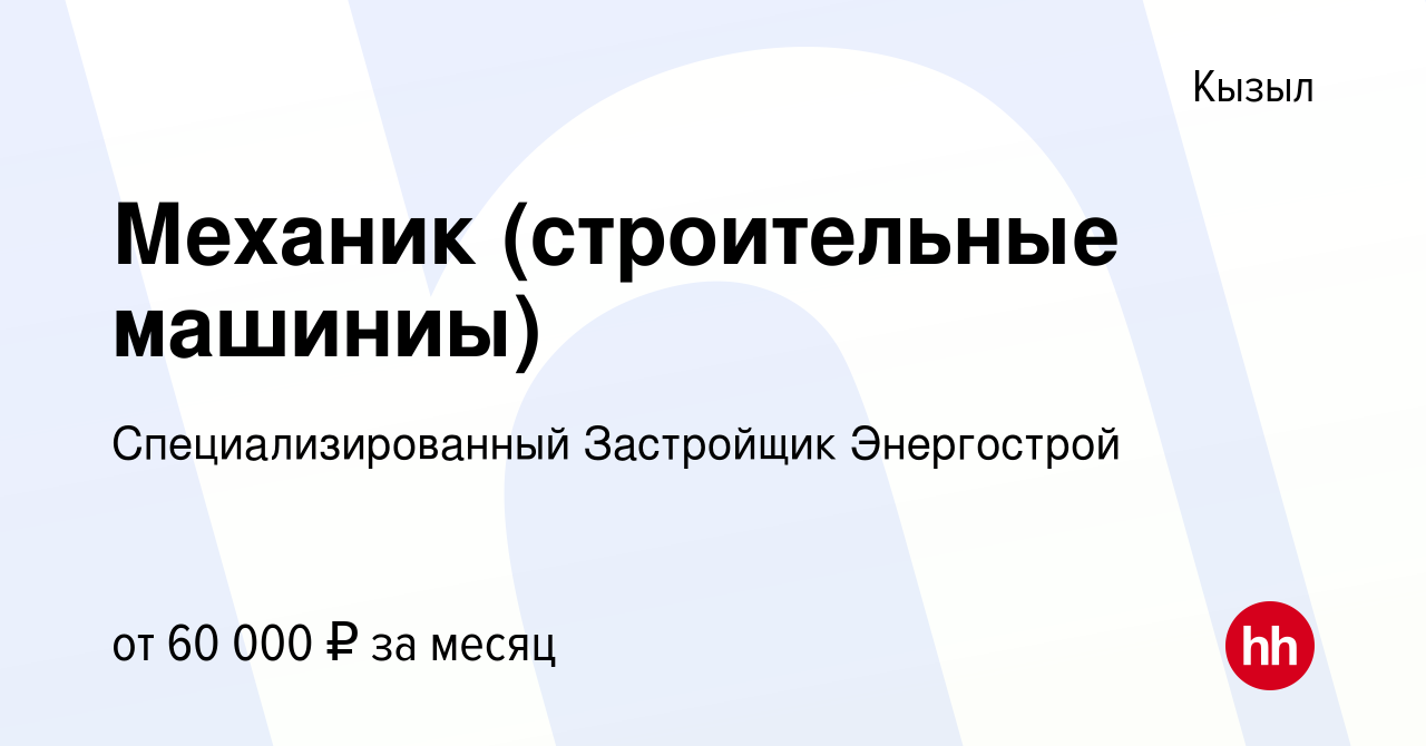 Вакансия Механик (строительные машиниы) в Кызыле, работа в компании  Специализированный Застройщик Энергострой (вакансия в архиве c 24 апреля  2024)