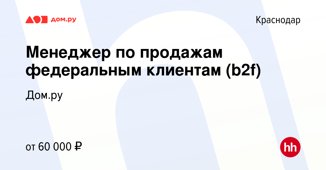 Вакансия Менеджер по продажам федеральным клиентам (b2f) в Краснодаре,  работа в компании Работа в Дом.ру (вакансия в архиве c 27 апреля 2024)