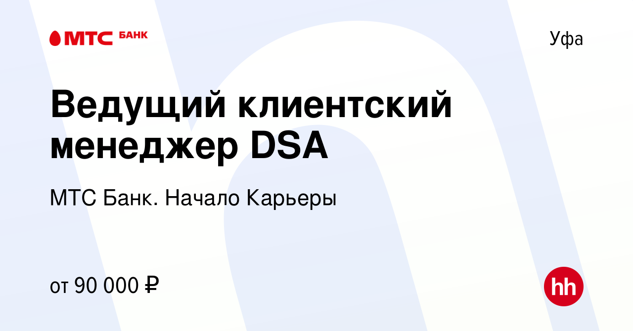 Вакансия Ведущий клиентский менеджер DSA в Уфе, работа в компании МТС Банк.  Начало Карьеры