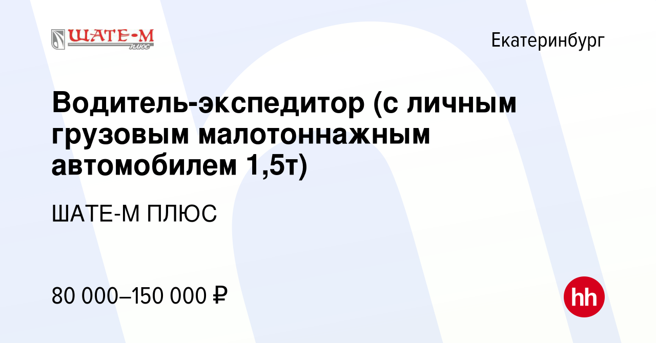 Вакансия Водитель-экспедитор (с личным грузовым малотоннажным автомобилем  1,5т) в Екатеринбурге, работа в компании ШАТЕ-М ПЛЮС