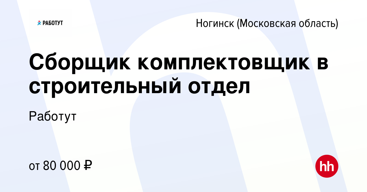 Вакансия Сборщик комплектовщик в строительный отдел в Ногинске, работа в  компании Работут (вакансия в архиве c 4 апреля 2024)