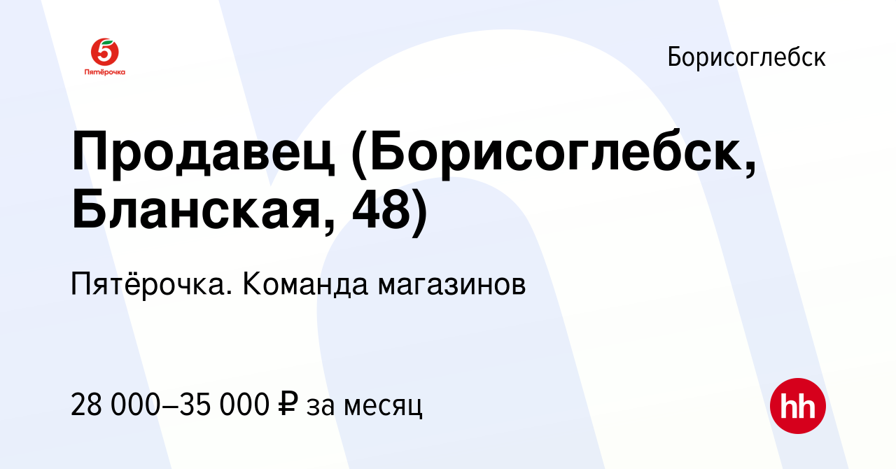 Вакансия Продавец (Борисоглебск, Бланская, 48) в Борисоглебске, работа в  компании Пятёрочка. Команда магазинов (вакансия в архиве c 25 апреля 2024)