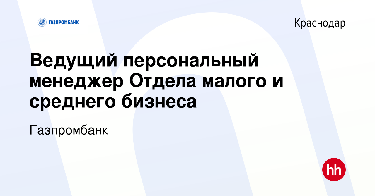 Вакансия Ведущий персональный менеджер Отдела малого и среднего бизнеса в  Краснодаре, работа в компании Газпромбанк (вакансия в архиве c 15 мая 2024)