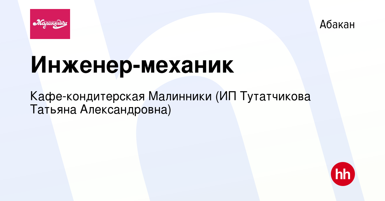 Вакансия Инженер-механик в Абакане, работа в компании Кафе-кондитерская  Малинники (ИП Тутатчикова Татьяна Александровна)