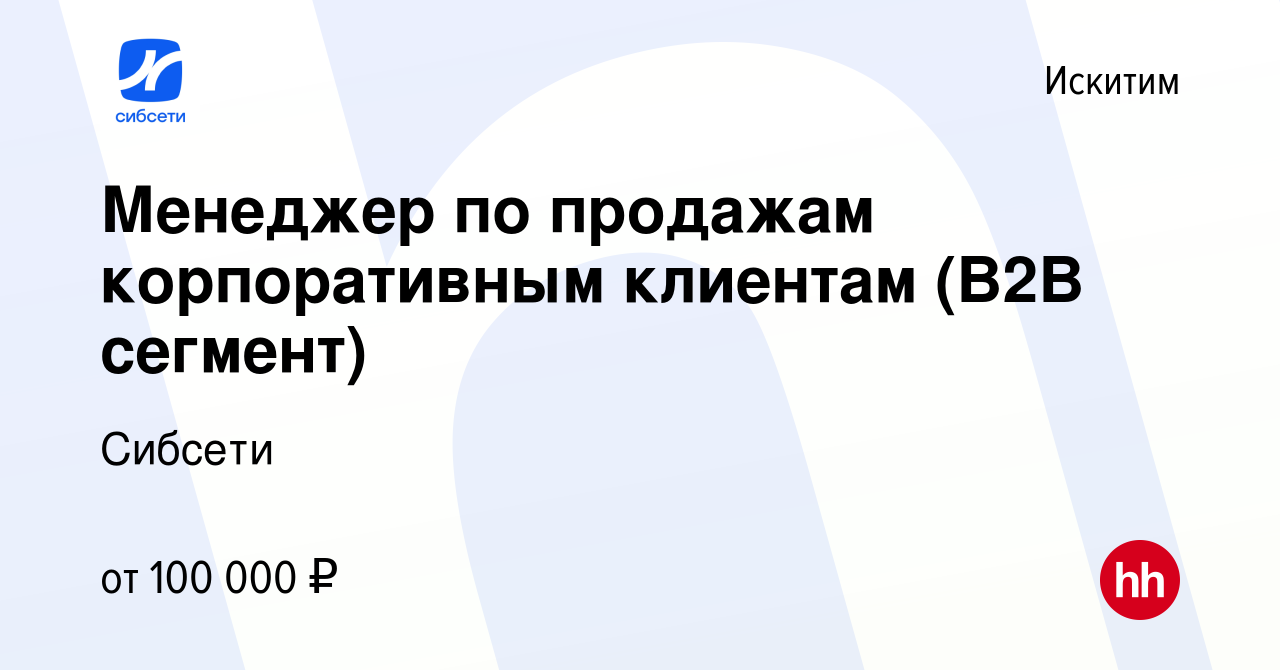 Вакансия Менеджер по продажам корпоративным клиентам (В2В сегмент) в  Искитиме, работа в компании Сибсети (вакансия в архиве c 16 апреля 2024)